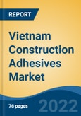 Vietnam Construction Adhesives Market, By Resin Type (Acrylic Adhesive, Polyurethane (PU), Epoxy, Polyvinyl Acetate (PVA) and Others), By Technology, By End-Use Sector, By Region, Competition Forecast & Opportunities, 2017-2027- Product Image