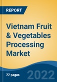Vietnam Fruit & Vegetables Processing Market, By Processing Type (Fruit Vs Vegetables), By Type (Pre-Processing Equipment, Peeling/Inspection/Slicing, & Other Systems), By Operation Type, By Product Type, By Region, Competition Forecast & Opportunities, 2017 - 2027- Product Image