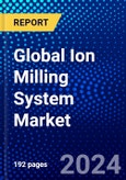 Global Ion Milling System Market (2023-2028) Competitive Analysis, Impact of Covid-19, Impact of Economic Slowdown & Impending Recession, Ansoff Analysis- Product Image