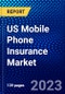 US Mobile Phone Insurance Market (2023-2028) by Phone Type, Coverage, Distribution Channel, and End-User, Competitive Analysis, Impact of Covid-19, Impact of Economic Slowdown & Impending Recession with Ansoff Analysis - Product Image