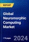 Global Neuromorphic Computing Market (2023-2028) Competitive Analysis, Impact of Covid-19 with Ansoff Analysis - Product Thumbnail Image