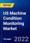 US Machine Condition Monitoring Market (2022-2027) by Components, Deployment, Function, Monitoring Process, Competitive Analysis and the Impact of Covid-19 with Ansoff Analysis - Product Thumbnail Image