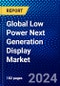 Global Low Power Next Generation Display Market (2023-2028) Competitive Analysis, Impact of Covid-19 with Ansoff Analysis - Product Image