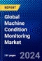 Global Machine Condition Monitoring Market (2022-2027) by Components, Deployment, Function, Monitoring Process, Vertical, Geography, Competitive Analysis and the Impact of Covid-19 with Ansoff Analysis - Product Image