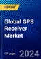 Global GPS Receiver Market (2022-2027) by Frequency Type, Type, Industry, Geography, Competitive Analysis and the Impact of Covid-19 with Ansoff Analysis - Product Image