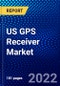 US GPS Receiver Market (2022-2027) by Frequency Type, Type, Industry, Competitive Analysis and the Impact of Covid-19 with Ansoff Analysis - Product Thumbnail Image