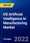 US Artificial Intelligence in Manufacturing Market (2022-2027) by Component, Technology, Applications, Competitive Analysis and the Impact of Covid-19 with Ansoff Analysis - Product Image