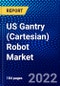 US Gantry (Cartesian) Robot Market (2022-2027) by Number of Axes, Payload, Support, Application, Industry, Competitive Analysis and the Impact of Covid-19 with Ansoff Analysis - Product Image