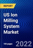 US Ion Milling System Market (2022-2027) by Product Type, Electron Microscopy Type, Sample Material, Application, Competitive Analysis and the Impact of Covid-19 with Ansoff Analysis- Product Image