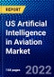 US Artificial Intelligence in Aviation Market (2022-2027) by Offerings, Technology, Applications, Competitive Analysis and the Impact of Covid-19 with Ansoff Analysis - Product Image