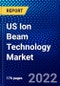 US Ion Beam Technology Market (2022-2027) by Technology, Application. Competitive Analysis and the Impact of Covid-19 with Ansoff Analysis - Product Image