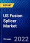 US Fusion Splicer Market (2022-2027) by Component, Alignment Type, Application, Competitive Analysis and the Impact of Covid-19 with Ansoff Analysis - Product Image