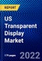 US Transparent Display Market (2022-2027) by Product, Display Size, Resolution, Technology, Competitive Analysis and the Impact of Covid-19 with Ansoff Analysis - Product Image
