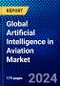 Global Artificial Intelligence in Aviation Market (2023-2028) Competitive Analysis, Impact of Covid-19 with Ansoff Analysis - Product Image