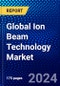 Global Ion Beam Technology Market (2022-2027) by Technology, Application, Geography, Competitive Analysis and the Impact of Covid-19 with Ansoff Analysis - Product Image
