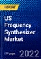 US Frequency Synthesizer Market (2022-2027) by Type, Component, Application, Competitive Analysis and the Impact of Covid-19 with Ansoff Analysis - Product Image