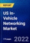 US In-Vehicle Networking Market (2022-2027) by Connectivity Standard, Vehicle Type, Application, Competitive Analysis and the Impact of Covid-19 with Ansoff Analysis - Product Thumbnail Image