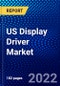 US Display Driver Market (2022-2027) by Driver Type, Technology, Device, Display Size., Competitive Analysis and the Impact of Covid-19 with Ansoff Analysis - Product Thumbnail Image