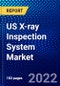 US X-ray Inspection System Market (2022-2027) by Technique, Dimension, Competitive Analysis and the Impact of Covid-19 with Ansoff Analysis - Product Image