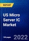 US Micro Server IC Market (2022-2027) by Component, Processor Type, Application, End User, Competitive Analysis and the Impact of Covid-19 with Ansoff Analysis - Product Thumbnail Image