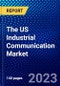 The US Industrial Communication Market (2023-2028) by Components, Communication Protocol, and End-Users, Competitive Analysis, Impact of Covid-19, Impact of Economic Slowdown & Impending Recession with Ansoff Analysis - Product Thumbnail Image