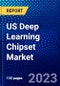 US Deep Learning Chipset Market (2022-2027) by Type, End User, Competitive Analysis and the Impact of Covid-19 with Ansoff Analysis - Product Thumbnail Image