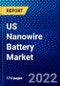US Nanowire Battery Market (2022-2027) by Components, Material, Industry, Competitive Analysis and the Impact of Covid-19 with Ansoff Analysis - Product Image