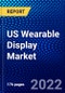 US Wearable Display Market (2022-2027) by Product Type, Display Technology, Panel Type, Display Size, Competitive Analysis and the Impact of Covid-19 with Ansoff Analysis - Product Thumbnail Image