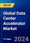 Global Data Center Accelerator Market (2023-2028) by Type, Processor Type, Applications, End-Users, and Geography, Competitive Analysis, Impact of Covid-19, Impact of Economic Slowdown & Impending Recession with Ansoff Analysis - Product Thumbnail Image