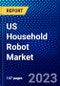 US Household Robot Market (2023-2028) by Type, Component, and Applications, Competitive Analysis, Impact of Covid-19, Impact of Economic Slowdown & Impending Recession with Ansoff Analysis - Product Image