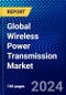 Global Wireless Power Transmission Market (2023-2028) Competitive Analysis, Impact of Covid-19 with Ansoff Analysis - Product Image