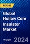 Global Hollow Core Insulator Market (2023-2028) by Voltage Rating, Shed Material Type, Shed Design, Product Type, Applications, and Geography, Competitive Analysis, Impact of Covid-19, Impact of Economic Slowdown & Impending Recession with Ansoff Analysis - Product Image