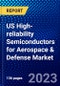 US High-reliability Semiconductors for Aerospace & Defense Market (2022-2027) by Type, Technology, Quality Level, Application, Competitive Analysis and the Impact of Covid-19 with Ansoff Analysis - Product Thumbnail Image