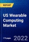 US Wearable Computing Market (2022-2027) by Technology, Application, End Use, Competitive Analysis and the Impact of Covid-19 with Ansoff Analysis - Product Thumbnail Image