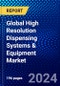 Global High Resolution Dispensing Systems & Equipment Market (2023-2028) by Type, Applications, and Geography, Competitive Analysis, Impact of Covid-19, Impact of Economic Slowdown & Impending Recession with Ansoff Analysis - Product Image