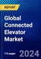 Global Connected Elevator Market (2023-2028) Competitive Analysis, Impact of Covid-19, Impact of Economic Slowdown & Impending Recession, Ansoff Analysis - Product Image