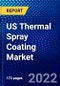 US Thermal Spray Coating Market (2022-2027) by Process, Material, End-Use Industry, Competitive Analysis and the Impact of Covid-19 with Ansoff Analysis - Product Thumbnail Image