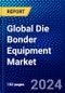 Global Die Bonder Equipment Market (2022-2027) by Bonding Technique, Supply Chain, Device, Application, Geography, Competitive Analysis and the Impact of Covid-19 with Ansoff Analysis - Product Image