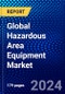Global Hazardous Area Equipment Market (2023-2028) by Product Type, Connectivity Service, Industry, and Geography, Competitive Analysis, Impact of Covid-19, Impact of Economic Slowdown & Impending Recession with Ansoff Analysis - Product Image