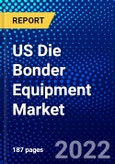 US Die Bonder Equipment Market (2022-2027) by Bonding Technique, Supply Chain, Device, Application, Competitive Analysis and the Impact of Covid-19 with Ansoff Analysis- Product Image