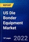 US Die Bonder Equipment Market (2022-2027) by Bonding Technique, Supply Chain, Device, Application, Competitive Analysis and the Impact of Covid-19 with Ansoff Analysis - Product Image