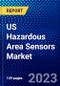 US Hazardous Area Sensors Market (2023-2028) by Type and Applications, Competitive Analysis, Impact of Covid-19, Impact of Economic Slowdown & Impending Recession with Ansoff Analysis - Product Image