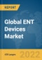 Global ENT Devices Market Report 2022 - Product Image
