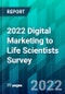 2022 Digital Marketing to Life Scientists Survey - Product Image