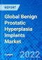 Global Benign Prostatic Hyperplasia Implants Market - Product Thumbnail Image