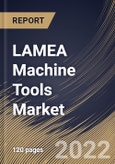 LAMEA Machine Tools Market Size, Share & Industry Trends Analysis Report By Type, By Technology, By Sales Channel, By End-use, By Country and Growth Forecast, 2021-2027- Product Image