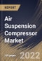 Air Suspension Compressor Market Size, Share & Industry Trends Analysis Report By Vehicle Type, By Sales Channel, By Regional Outlook and Forecast, 2021-2027 - Product Thumbnail Image