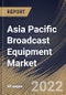 Asia Pacific Broadcast Equipment Market Size, Share & Industry Trends Analysis Report By Technology, By Product Type, By Application, By Country and Growth Forecast, 2021-2027 - Product Image