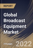 Global Broadcast Equipment Market Size, Share & Industry Trends Analysis Report By Technology, By Product Type, By Application, By Regional Outlook and Forecast, 2021-2027- Product Image