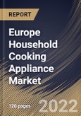 Europe Household Cooking Appliance Market Size, Share & Industry Trends Analysis Report By Product, By Cooktops & Cooking Ranges Type, By Ovens Type, By Structure, By Distribution Channel, By Country and Growth Forecast, 2021-2027- Product Image